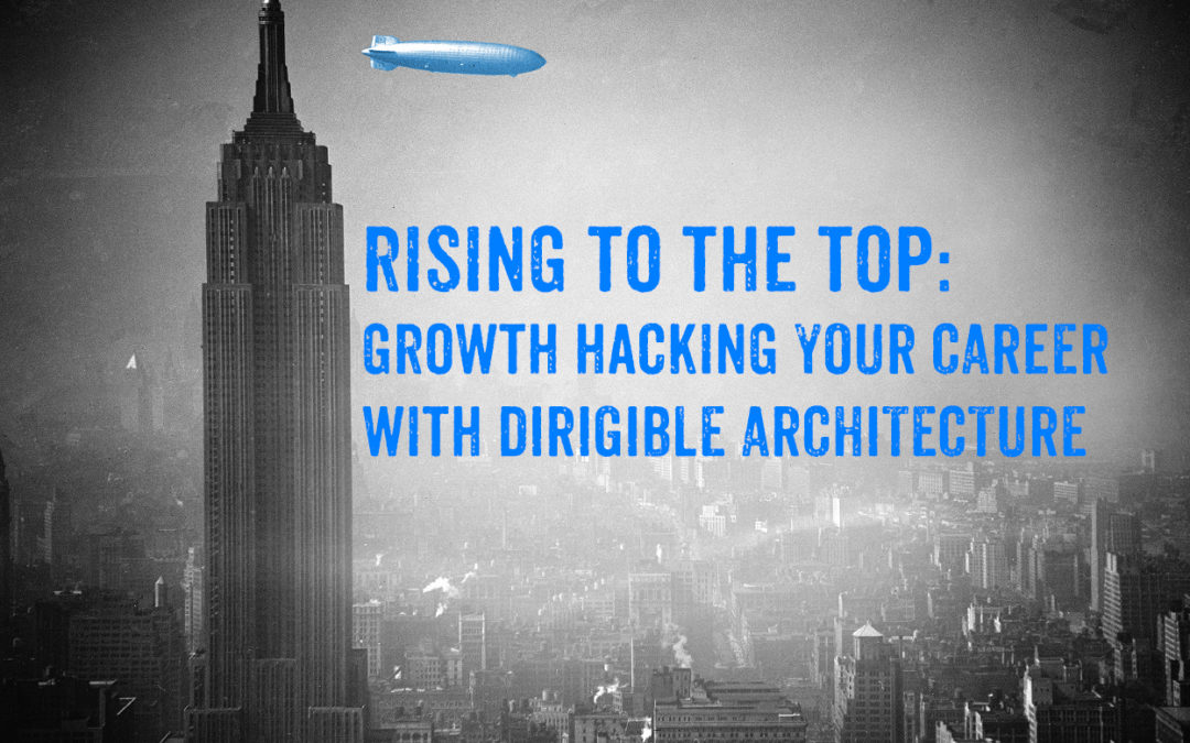 Rising to the Top: Growth Hacking Your Career With Dirigible Architecture