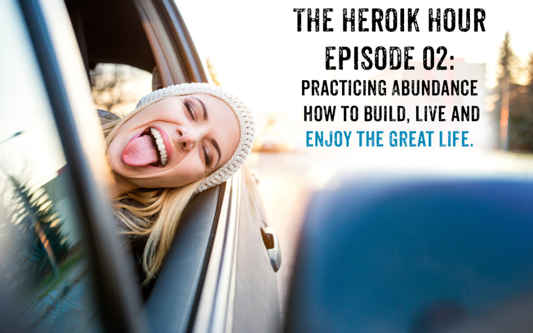 Show Notes E02 : Abundance – How to Build Live & Enjoy The Great LIFE