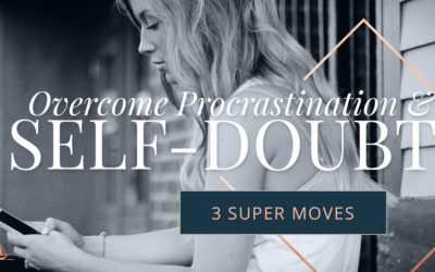 Make These 3 Super Moves To Overcome Procrastination and Self-Doubt