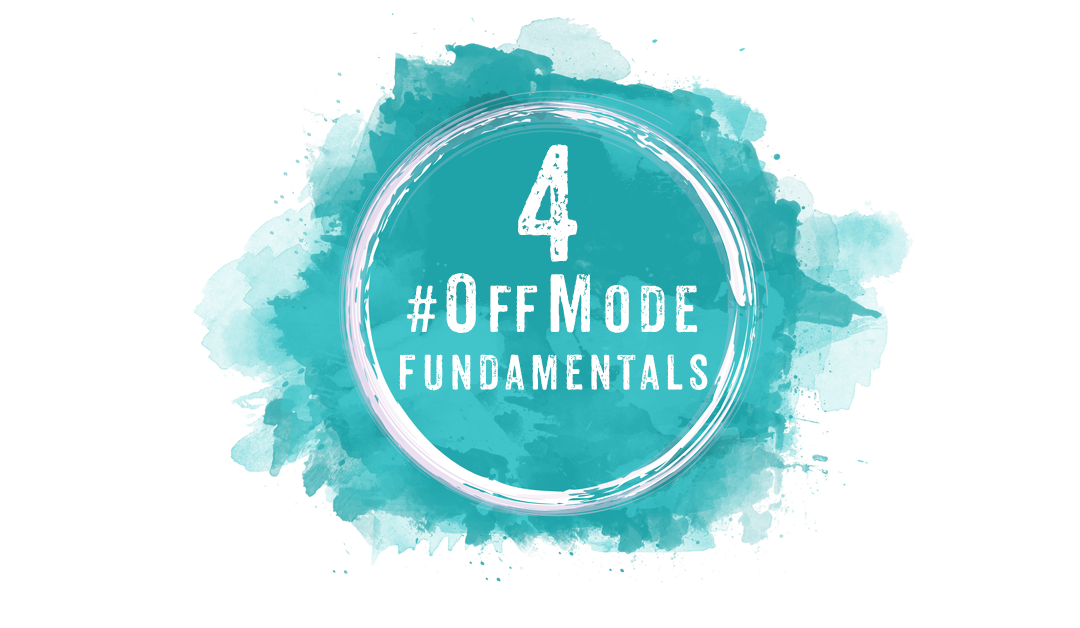 #OffMode Fundamentals: The 4 Key Elements Of a Solid #OffMode Practice