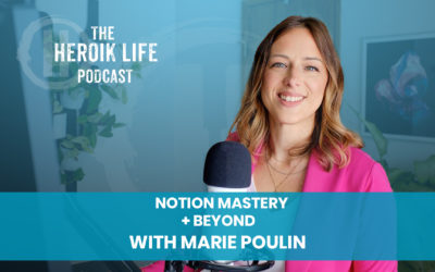 The Heroik Life Podcast #301 – Notion Mastery With Marie Poulin